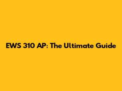 EWS 310 AP: The Ultimate Guide