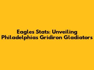 Eagles Stats: Unveiling Philadelphia's Gridiron Gladiators