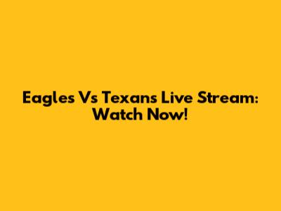 Eagles Vs Texans Live Stream: Watch Now!