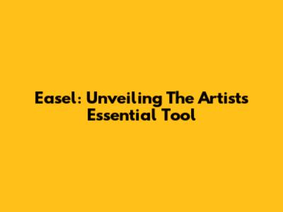 Easel: Unveiling The Artist's Essential Tool