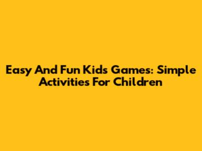 Easy And Fun Kids' Games: Simple Activities For Children