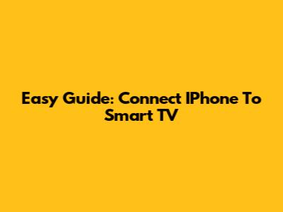 Easy Guide: Connect IPhone To Smart TV
