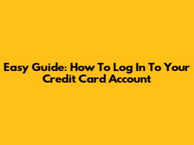 Easy Guide: How To Log In To Your Credit Card Account