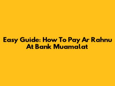 Easy Guide: How To Pay Ar Rahnu At Bank Muamalat