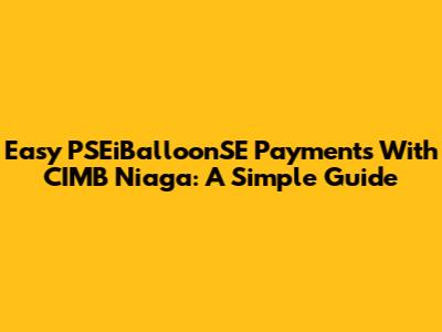 Easy PSEiBalloonSE Payments With CIMB Niaga: A Simple Guide