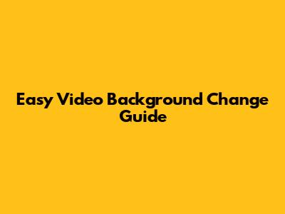 Easy Video Background Change Guide