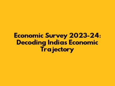 Economic Survey 2023-24: Decoding India's Economic Trajectory