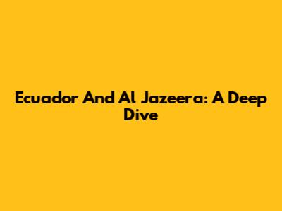 Ecuador And Al Jazeera: A Deep Dive