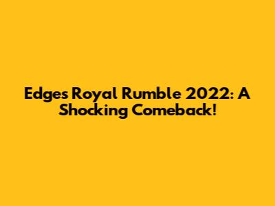 Edge's Royal Rumble 2022: A Shocking Comeback!