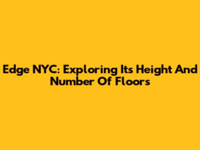 Edge NYC: Exploring Its Height And Number Of Floors