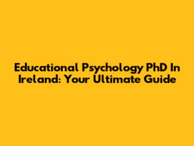 Educational Psychology PhD In Ireland: Your Ultimate Guide