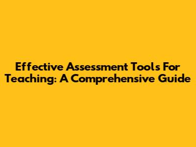 Effective Assessment Tools For Teaching: A Comprehensive Guide