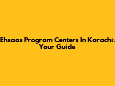 Ehsaas Program Centers In Karachi: Your Guide