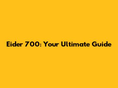 Eider 700: Your Ultimate Guide