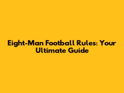 Eight-Man Football Rules: Your Ultimate Guide