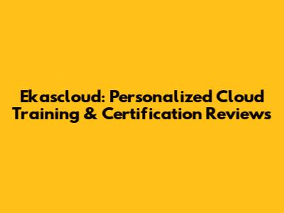 Ekascloud: Personalized Cloud Training & Certification Reviews
