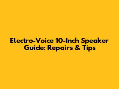 Electro-Voice 10-Inch Speaker Guide: Repairs & Tips