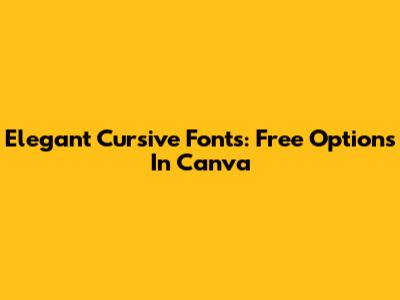 Elegant Cursive Fonts: Free Options In Canva