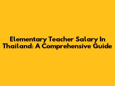 Elementary Teacher Salary In Thailand: A Comprehensive Guide