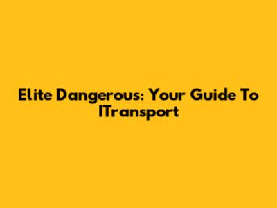 Elite Dangerous: Your Guide To ITransport