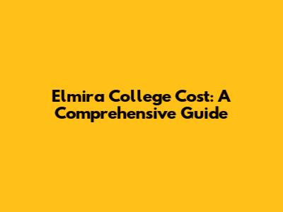 Elmira College Cost: A Comprehensive Guide