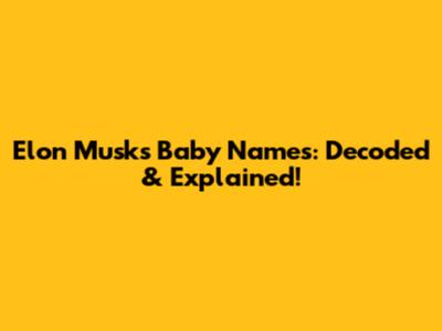 Elon Musk's Baby Names: Decoded & Explained!