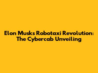 Elon Musk's Robotaxi Revolution: The Cybercab Unveiling