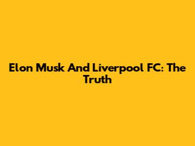 Elon Musk And Liverpool FC: The Truth