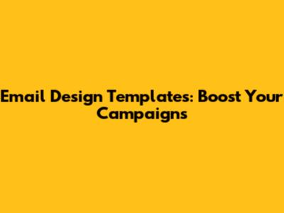 Email Design Templates: Boost Your Campaigns