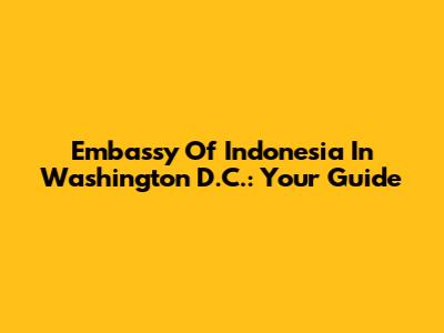 Embassy Of Indonesia In Washington D.C.: Your Guide