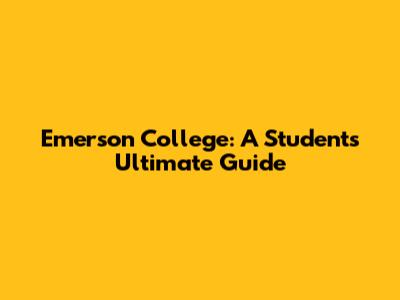 Emerson College: A Student's Ultimate Guide
