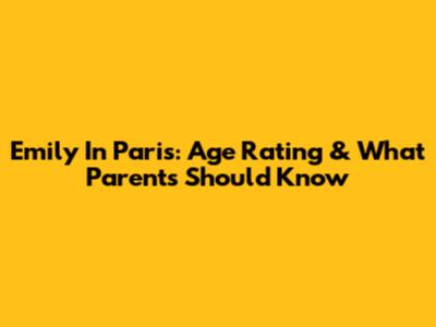 Emily In Paris: Age Rating & What Parents Should Know