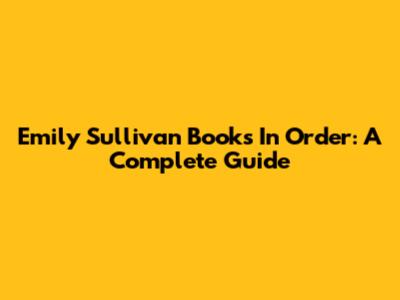 Emily Sullivan Books In Order: A Complete Guide