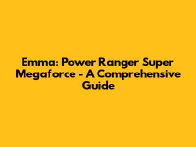 Emma: Power Ranger Super Megaforce - A Comprehensive Guide
