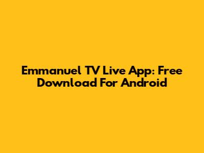 Emmanuel TV Live App: Free Download For Android
