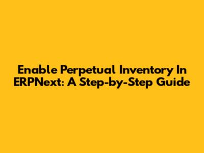 Enable Perpetual Inventory In ERPNext: A Step-by-Step Guide