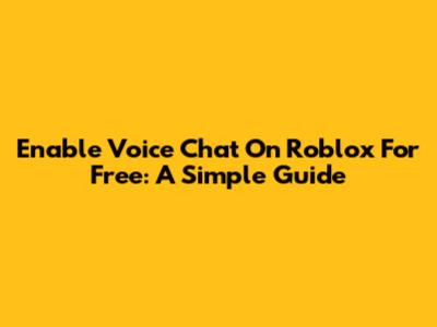 Enable Voice Chat On Roblox For Free: A Simple Guide