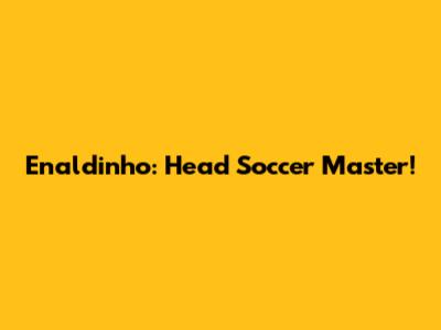 Enaldinho: Head Soccer Master!