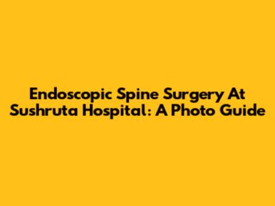 Endoscopic Spine Surgery At Sushruta Hospital: A Photo Guide