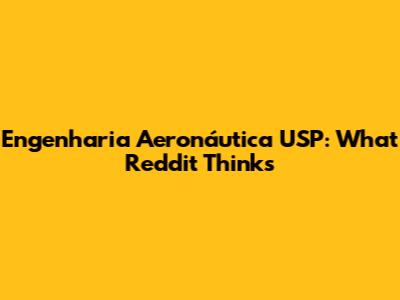 Engenharia Aeronáutica USP: What Reddit Thinks
