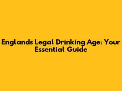 England's Legal Drinking Age: Your Essential Guide