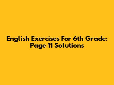 English Exercises For 6th Grade: Page 11 Solutions
