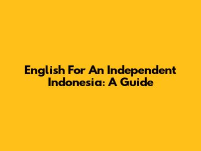 English For An Independent Indonesia: A Guide