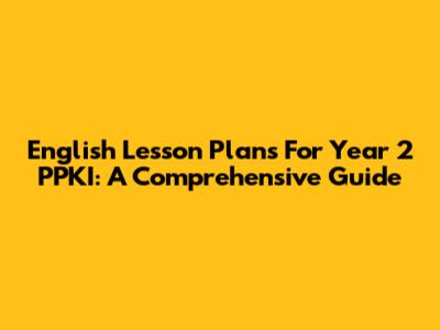 English Lesson Plans For Year 2 PPKI: A Comprehensive Guide