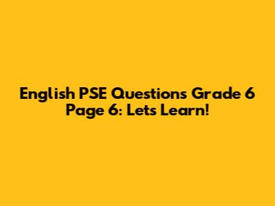 English PSE Questions Grade 6 Page 6: Let's Learn!