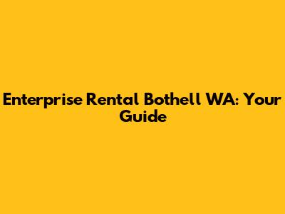 Enterprise Rental Bothell WA: Your Guide