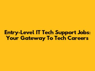Entry-Level IT Tech Support Jobs: Your Gateway To Tech Careers