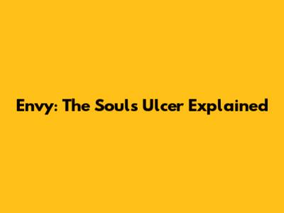 Envy: The Soul's Ulcer Explained
