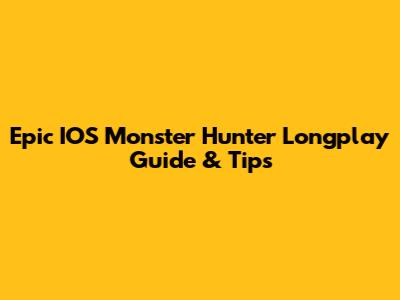 Epic IOS Monster Hunter Longplay Guide & Tips