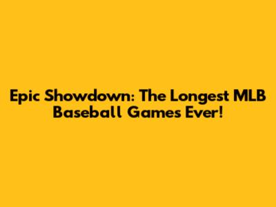 Epic Showdown: The Longest MLB Baseball Games Ever!